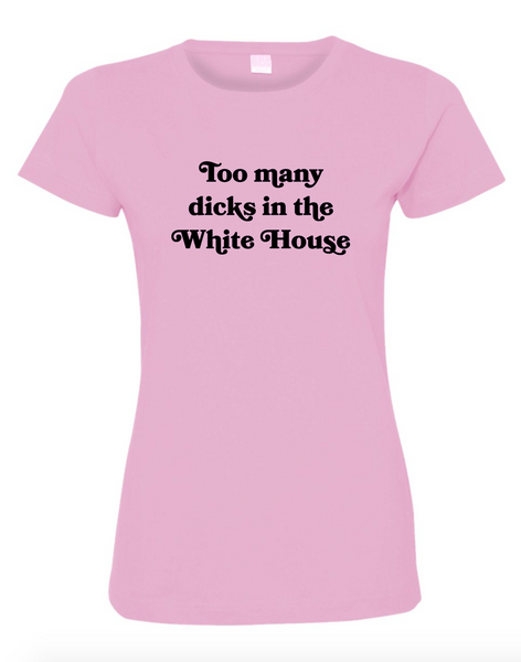 Too Many Dicks In The White House Pink Women's Cut Shirt with Black Lettering #TooManyDicksInTheWhiteHouse