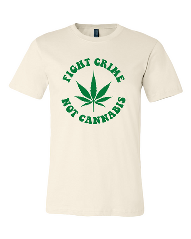 Fight Crime Not Cannabis Natural/Cream Shirt with Green Lettering #LegalizeIt