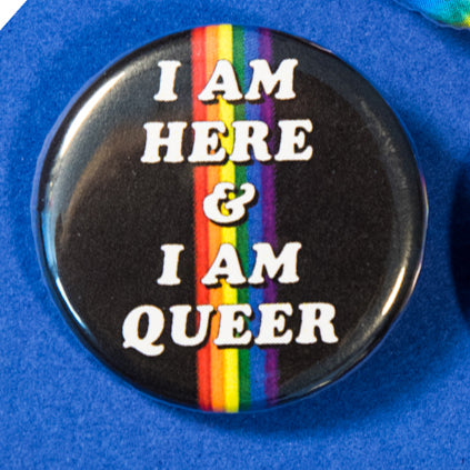 I Am Here & I Am Queer Button