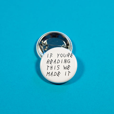 If You're Reading This We Made It Button