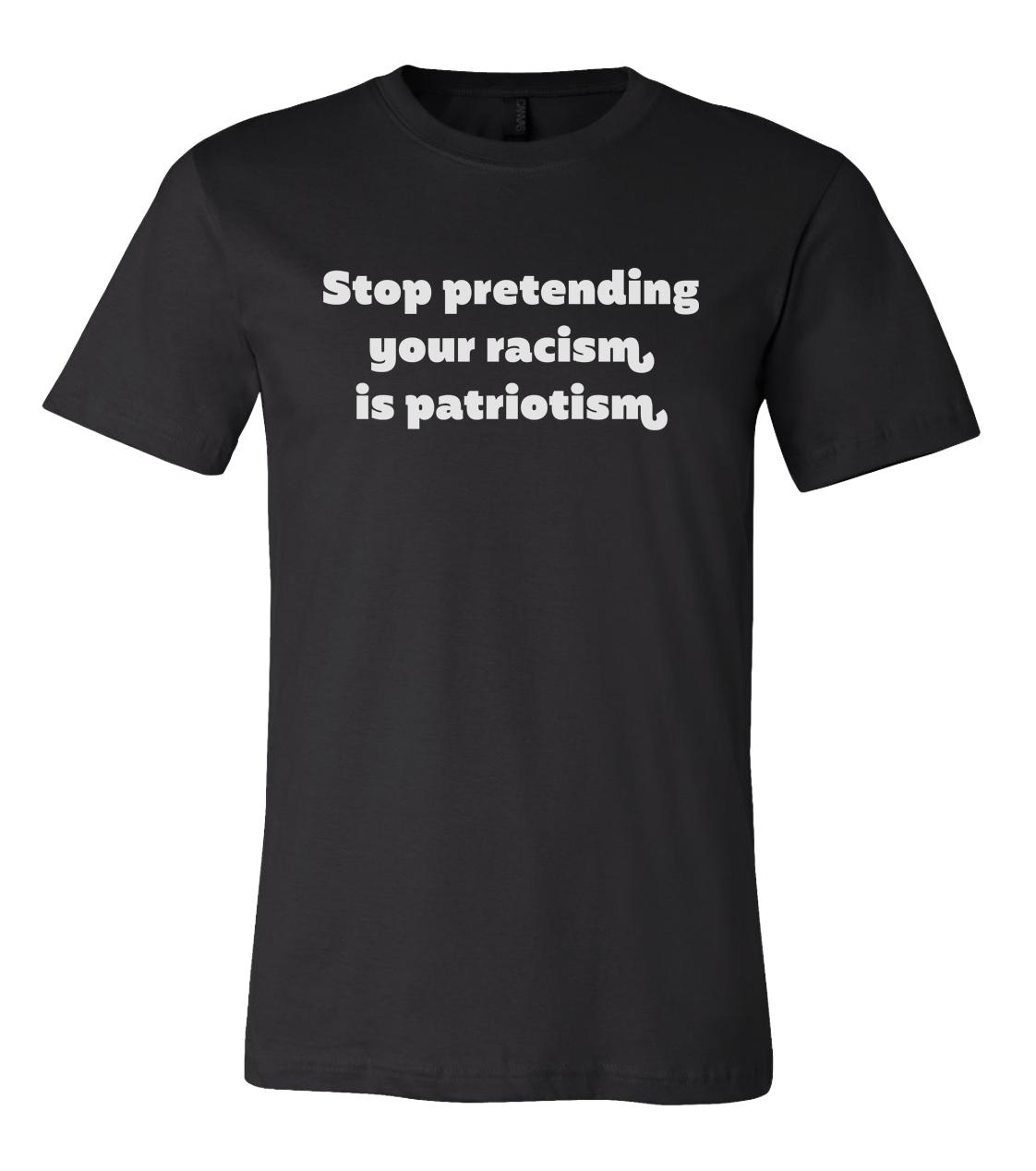 Stop Pretending Your Racism Is Patriotism Black Shirt with White Lettering #RacismIsNotPatriotism