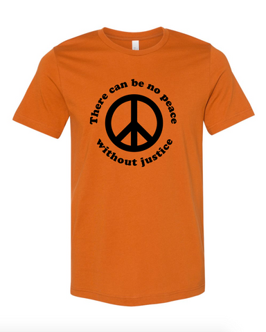 There Can Be No Peace Without Justice Burnt Orange/Autumn/Rusty Color with Black Lettering #NoJusticeNoPeace