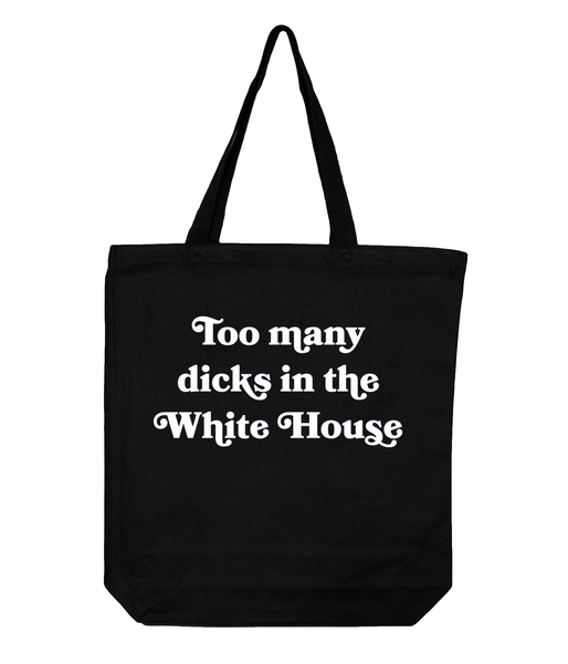 Too Many Dicks In The White House Black Canvas Tote with White Lettering #TooManyDicksInTheWhiteHouse