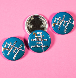 We Want Solutions Not Pollution Button
