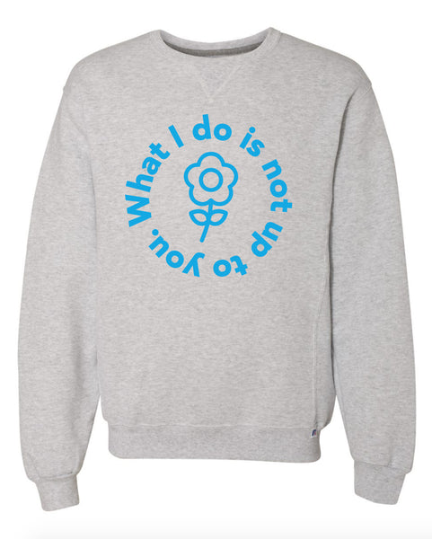 What I Do Is Not Up To You Crewneck Sweatshirt