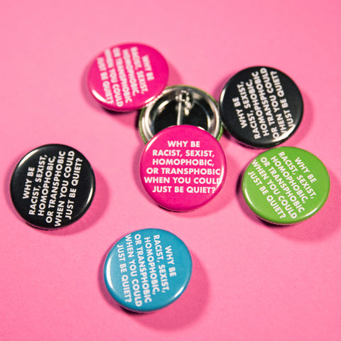 Why Be Racist, Sexist, Homophobic, Or Transphobic? Button